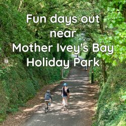 Fun days out near Mother Ivey’s Bay Holiday Park